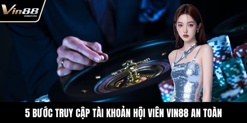 Đăng Nhập VIN88 Thất Bại? Nguyên Nhân và Mẹo Khắc Phục 3 5 bước truy cập tài khoản hội viên VIN88 an toàn