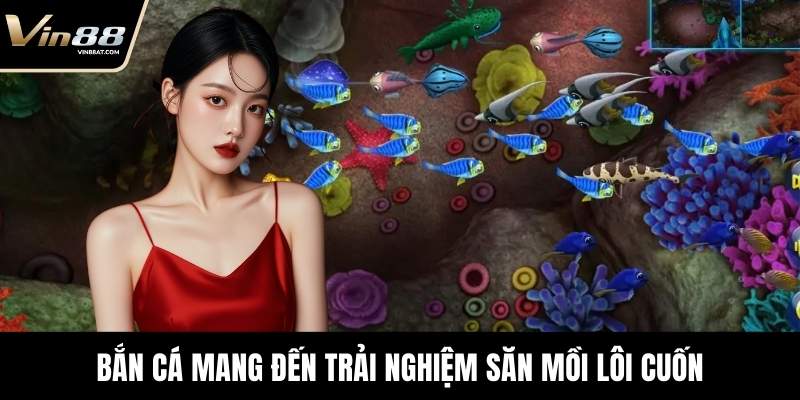 Bắn Cá mang đến trải nghiệm săn mồi lôi cuốn