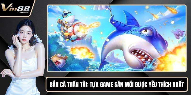 Bắn Cá Thần Tài - Tựa Game Săn Mồi Được Yêu Thích Nhất 1 Bắn Cá Thần Tài - Tựa Game Săn Mồi Được Yêu Thích Nhất