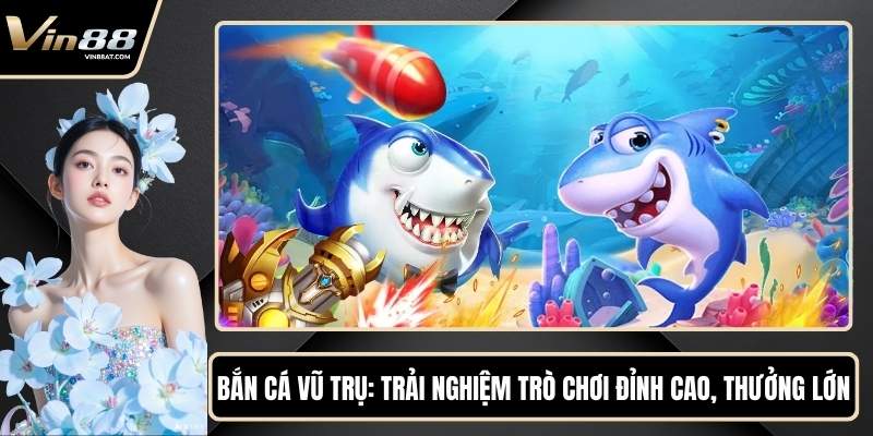 Bắn Cá Vũ Trụ - Trải Nghiệm Trò Chơi Đỉnh Cao, Thưởng Lớn 1 Bắn Cá Vũ Trụ - Trải Nghiệm Trò Chơi Đỉnh Cao, Thưởng Lớn