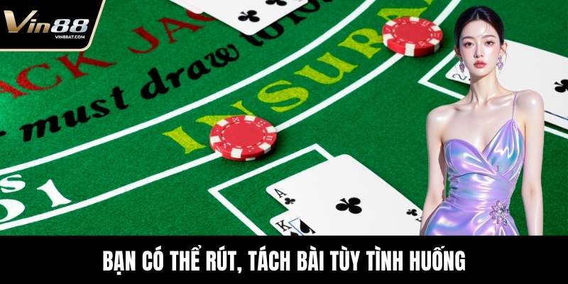 Blackjack Trực Tuyến - Trò Chơi Giải Trí Hấp Dẫn Tại VIN88 3 Bạn có thể rút, tách bài tùy tình huống