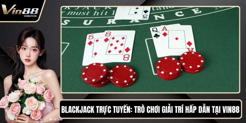 Blackjack Trực Tuyến - Trò Chơi Giải Trí Hấp Dẫn Tại VIN88 1 Blackjack Trực Tuyến - Trò Chơi Giải Trí Hấp Dẫn Tại VIN88
