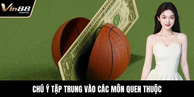 Chú ý tập trung vào các môn quen thuộc