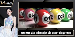 Keno May Mắn - Trải Nghiệm Sân Chơi Uy Tín Tại VIN88