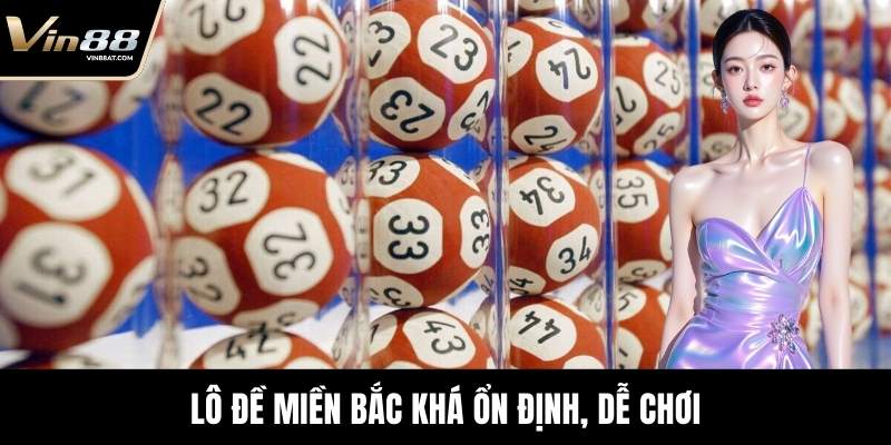 Lottery VIN88 – Sảnh Dự Đoán Số Minh Bạch Uy Tín 4 Lô đề miền Bắc khá ổn định, dễ chơi
