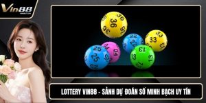 Lottery VIN88 – Sảnh Dự Đoán Số Minh Bạch Uy Tín