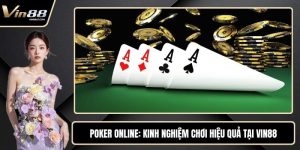 Poker Online - Kinh Nghiệm Chơi Hiệu Quả Tại VIN88