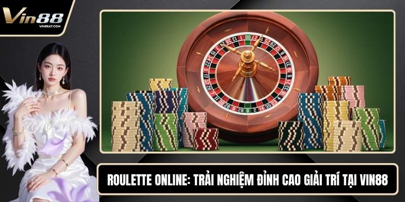 Roulette Online - Trải Nghiệm Đỉnh Cao Giải Trí Tại VIN88 1 Roulette Online - Trải Nghiệm Đỉnh Cao Giải Trí Tại VIN88