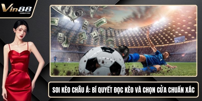 Soi Kèo Châu Á - Bí Quyết Đọc Kèo Và Chọn Cửa Chuẩn Xác 1 Soi Kèo Châu Á - Bí Quyết Đọc Kèo Và Chọn Cửa Chuẩn Xác