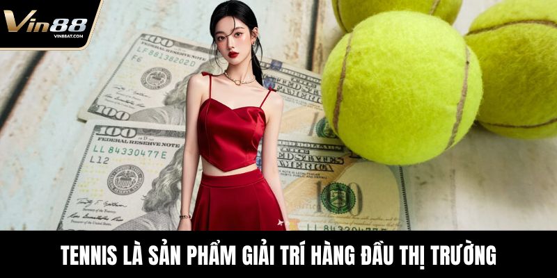 Tennis là sản phẩm giải trí hàng đầu thị trường