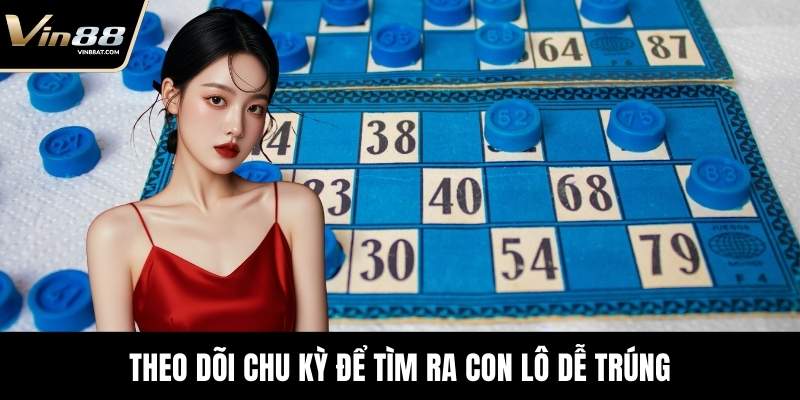 Lô Đề Online VIN88 – Sảnh Dự Đoán Chuẩn Xác Và Minh Bạch 4 Theo dõi chu kỳ để tìm ra con lô dễ trúng