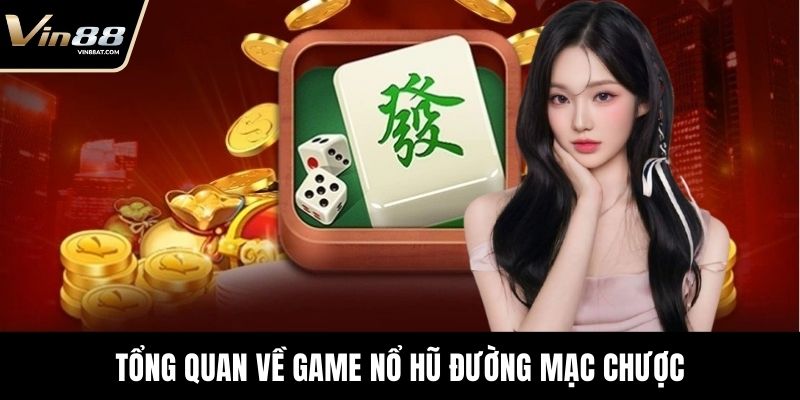 Đường Mạc Chược – Game Nổ Hũ Siêu Tốc Với Tỷ Lệ Thưởng Cao 2 Tổng quan về game nổ hũ Đường Mạc Chược
