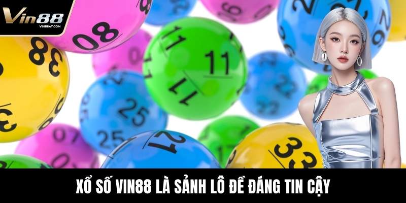 Xổ Số VIN88 là sảnh lô đề đáng tin cậy