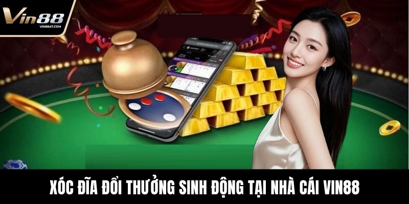 Xóc Đĩa Đổi Thưởng - Game Hay Thu Hút Hàng Nghìn Bet Thủ 2 Xóc đĩa đổi thưởng sinh động tại nhà cái VIN88